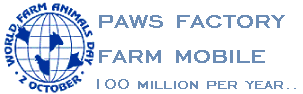 Watch for PAWS Factory farm mobile!!